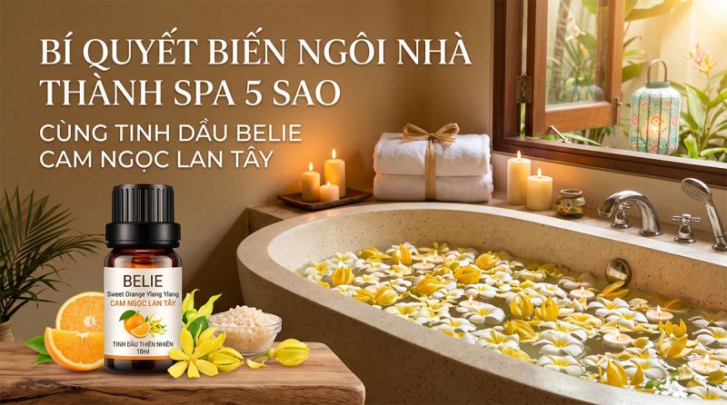 Cách biến ngôi nhà thành Spa 5 sao với tinh dầu Cam Ngọc Lan Tây Belie