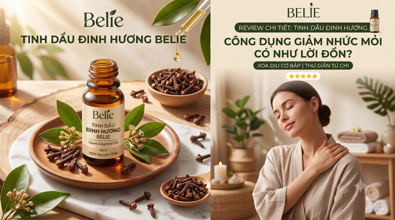 Tinh dầu Đinh Hương Belie review: Công dụng giảm nhức mỏi có như lời đồn?